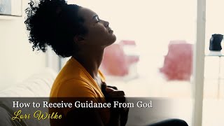 How to Receive Guidance From God - Lori Wilke