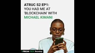 ATRUC S2 EP1: You Had Me At Blockchain with Michael Kimani