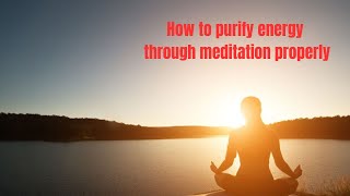 Clip 116 How to purify energy through meditation properly
