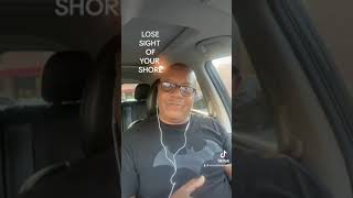 LOSE SIGHT OF YOUR SHORE