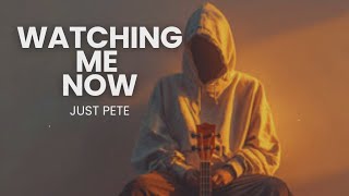 Watching Me Now - Just Pete