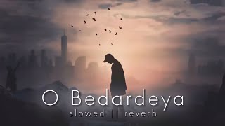 O Bedardeya - Arijit singh | slowed reverb | Bollywood lofi