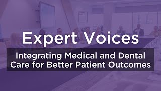 Expert Voices Explores Integrating Medical and Dental Care for Better Patient Outcomes (Long)