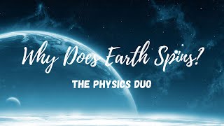Why Does Earth Spin? | The Physics Duo