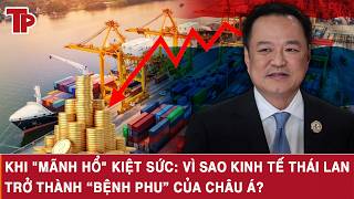 KHI "MÃNH HỔ" KIỆT SỨC: VÌ SAO KINH TẾ THÁI LAN TRỞ THÀNH “BỆNH PHU” CỦA CHÂU Á?