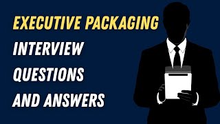 Executive Packaging Interview Questions and Answers