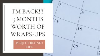 I'm Back!!! 5 months worth of wrap ups and where I've been