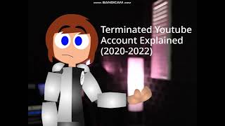 Terminated Youtube Account Explained Of What Happened (2020-2022)