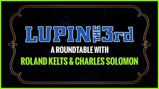 LUPIN THE 3rd - 50th Anniversary Roundtable Discussion with Roland Kelts & Charles Solomon