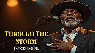 Through The Storm – Powerful Gospel Blues Song About Faith, Strength, Survival | Heaven Blues Gospel
