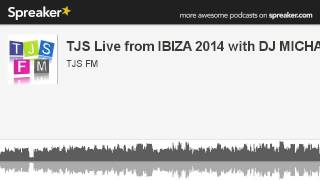 TJS Live from IBIZA 2014 with DJ MICHAEL (hecho con Spreaker)