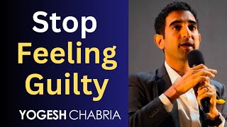 Here's Something If You Have Been Feeling Guilty | Stop Feeling guilty | Yogesh Chabria | Motivation