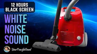 Vacuum Cleaner Sound - 12 Hours Black Screen | White Noise Sounds - Sleep, Study or Soothe a Baby