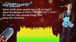 Kids Toys pose Cybersecurity risks - exposed by eVestigator Simon Smith (Cyber Security Expert)