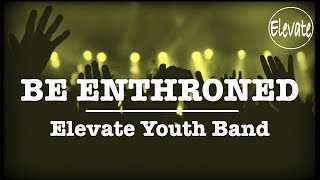 Be Enthroned  || Elevation Worship - Lockdown Edition || Elevate Youth Band