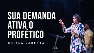 Sua Demanda Ativa o Profético - Shirla Lacerda
