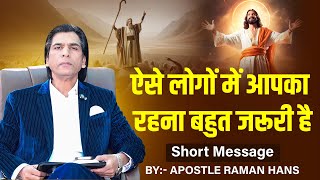 ऐसे लोगों में आपका रहना बहुत जरूरी है | Short Message By : Apostle Raman Hans | 2025