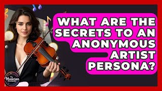 What Are The Secrets To An Anonymous Artist Persona? - The Musician Encyclopedia