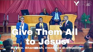 Give Them All to Jesus | Bro. Shammah, Ireneous and Chipiliro