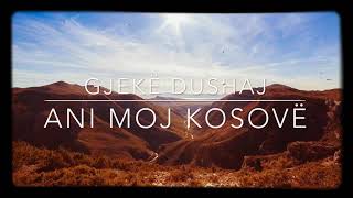 Gjekë Dushaj - Ani moj Kosovë