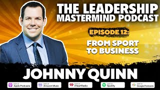 The Leadership Mastermind Podcast with Johnny Quinn.
