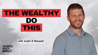 The Wealthy Do This: Treating Your Business Like Real Estate with Justin D Maxwell | BWI #190