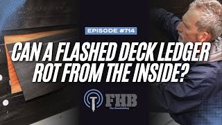 Can a Flashed Deck Ledger Rot From the Inside? | FHB Podcast Episode 714