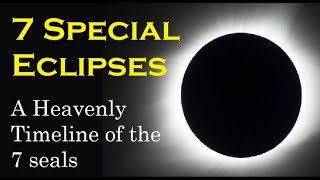 7 Special Eclipses - A Heavenly Timeline of the 7 Seals
