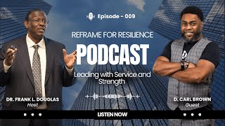 Reframe for Resilience – Leading with Service and Strength with D. Carl Brown