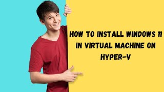 How to Install Windows 11 in Virtual Machine on Hyper-V
