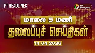 Today Headlines | Puthiyathalaimurai Headlines | மாலை 5 மணி  தலைப்புச் செய்திகள் | 14.04.2026