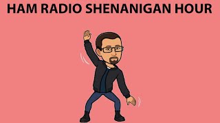 HAM RADIO SHENANIGAN HOUR