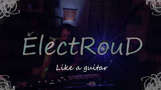 ElectRouD - Live Loop Perf - Like a guitar