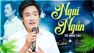 Ngại Ngần (4K MV) - Từ Như Tài | Ca Khúc Dân Ca Trữ Tình Ngọt Ngào Sâu Lắng Nhất 2025