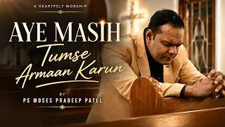 Aye Masih Tumse Armaan Karun (Cover )| Heartfelt Hindi Worship Song | Ps Moses Pradeep Patel