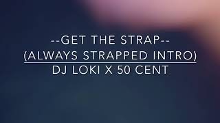 Get The Strap (Always Strapped Intro) - DJ Loki x 50 Cent