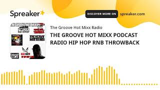 THE GROOVE HOT MIXX PODCAST RADIO HIP HOP RNB THROWBACK (part 12 of 13)