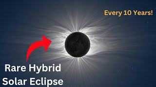 Don't Miss this Rare Hybrid Eclipse! Happens Every 10 years