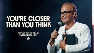 You’re Closer Than You Think | Pastor David Crank | Faithchurch.com