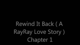 Rewind It Back ( A RayRay LovE Story ) Chapter 1