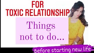 bas avoid these things and start "new beautiful life" after leaving "Toxic relationship"