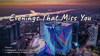 [ mm playlist ] Evenings That Miss You ♪ 𑣲 Myanmar Chill Songs ⋆˙⟡♡