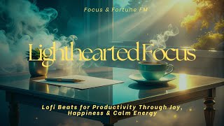 🌤️ Lighthearted Focus – Lofi Beats for Productivity Through Joy, Happiness & Calm Energy