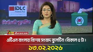এটিএন বাংলার বিশেষ সংবাদ বুলেটিন । বিকাল ৫ টা । 13.02.2026 | Election News | ATN Bangla News