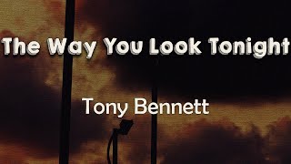 Tony Bennett - The Way You Look Tonight (Lyrics) | There is nothing for me but to love you