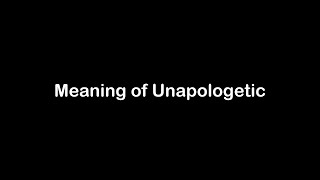 What is the Meaning of Unapologetic | Unapologetic Meaning with Example