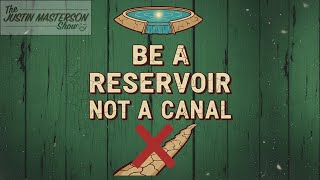 S4 E13 tJMs - Be a Reservoir not a Canal