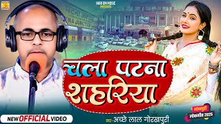 चला पटना शहरिया || अच्छे लाल गोरखपुरी || Chala Chali Patana Shahariya || New  Song || Hariom Music