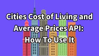 Cities Cost of Living and Average Prices API: How To Use It