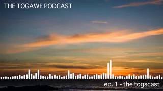 The Togawe Podcast - Ep. 1: The Togscast